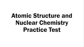 Atomic Structure and Nuclear Chemistry Practice Test Honors Chemistry [upl. by Fabyola]