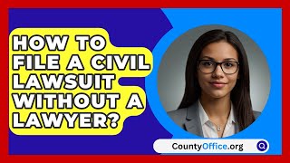 How To File A Civil Lawsuit Without A Lawyer  CountyOfficeorg [upl. by Vincentia]