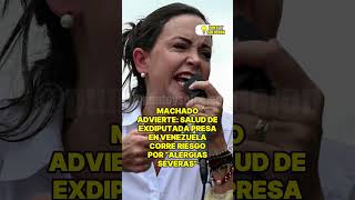 MACHADO ADVIERTE SALUD DE EXDIPUTADA PRESA EN VENEZUELA CORRE RIESGO POR “ALERGIAS SEVERAS” [upl. by Glendon]