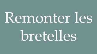 How to Pronounce Remonter les bretelles Go back up suspenders Correctly in French [upl. by Nahtan939]