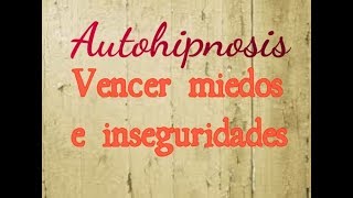 Autohipnosis para vencer miedos e inseguridades [upl. by Allimak]