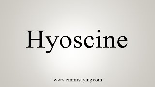 How To Say Hyoscine [upl. by Oiril]