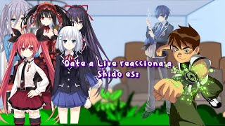 Date a Live reacts to Shido as Ben 10  JGachaYTx [upl. by Aroda152]