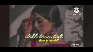 Dekh lena lofi slow  reverb [upl. by Lennahc]