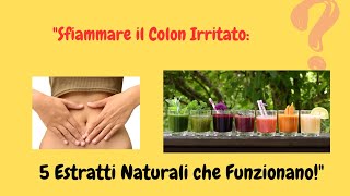 quot5 Estratti Naturali per Sfiammare il Colon Irritato – Rimedi Efficaciquotsalute [upl. by Eibrad668]