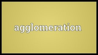 Agglomeration Meaning [upl. by Rosemare450]