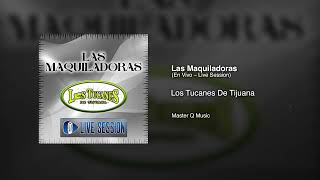 Las Maquiladoras En Vivo – Live Session – Los Tucanes De Tijuana [upl. by Thun844]