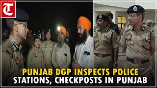 Punjab DGP inspects police stations checkposts in Punjab’s Mohali Ludhiana Fatehgarh Sahib [upl. by Etem]