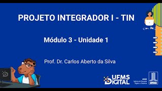 UFMS Digital Projeto Integrador I TIN  Módulo 3  Unidade 1 [upl. by Funch]