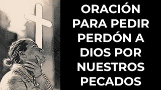 Oración para Pedir Perdón a Dios por Nuestros Pecados [upl. by Nalyac]