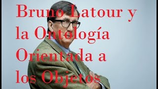 Bruno Latour y la Ontología Orientada a los Objetos  Pensamiento contemporáneo 44 [upl. by Airitac860]