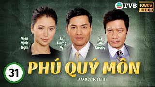 Phim TVB Phú Quý Môn Born Rich 3141  tiếng Việt  La Gia Lương Viên Vịnh Nghi Lữ Lương Vỹ2009 [upl. by Nona]