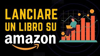 Come LANCIARE efficacemente un libro su AMAZON [upl. by Firahs]