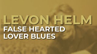 Levon Helm  False Hearted Lover Blues Official Audio [upl. by Zuliram357]