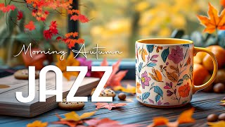 Morning Autumn Jazz Music ☕ Ethereal Jazz Coffee Music amp Smooth Bossa Nova Jazz for Positive Start [upl. by Enelaehs668]