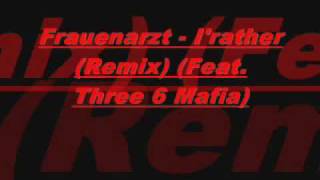 Frauenarzt  Id Rather Remix Feat Three 6 Mafia [upl. by Loni162]