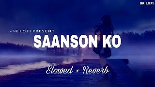 Saanson Ko  Lofi Slowed  Reverb  Arijit Singh  SR Lofi [upl. by Delle]