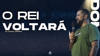 O REI VOLTARÁ  Pr Samuel Ferreira [upl. by Ainocal]