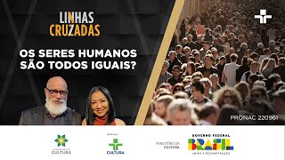 Linhas Cruzadas  Os seres humanos são todos iguais  10082023 [upl. by Verile]