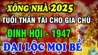 Chọn Tuổi Đẹp Xông Đất  Xông Nhà Năm 2025 Ất Tỵ Cho Gia Chủ Tuổi Đinh Hợi 1947 Giàu Có Mọi Bề [upl. by Valsimot977]