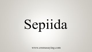 How To Say Sepiida [upl. by Hasin]