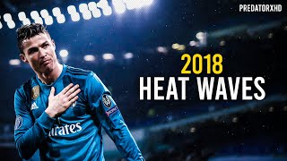 Cristiano Ronaldo  Heat Waves  Skills amp Goals  2018 [upl. by Eissen]