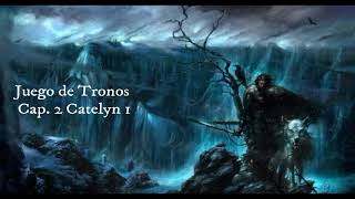 Juego De Tronos Audiolibro Cap 2 Catelyn 1 Voz Humana [upl. by Krys823]