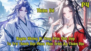 Xuyên Không Bị Tông Môn Chà Đạp Ta Trở Thành Đại Phản Phái Trấn Áp Thiên Địa  P4  Thiên Đế [upl. by Rosenblum]