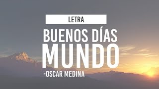 Buenos días Mundo  Oscar Medina LETRA [upl. by Montana]