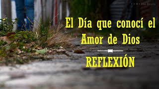 Reflexión  El Día que conocí el Amor de Dios [upl. by Aynot71]