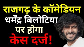 राजगढ़ के कॉमेडियन धर्मेंद्र बिलोटिया पर होगी FIR दर्ज Dharmendra Bilotia पर संगीन आरोप [upl. by Arjan]