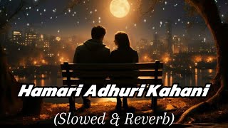 Arjit Singh Jeet Gaanguli  Hamari Adhuri Kahani Lyrics Slowed amp Reverb [upl. by Donelle]