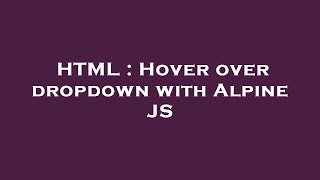 HTML  Hover over dropdown with Alpine JS [upl. by Kalvn]