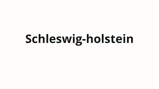 How to pronounce Schleswigholstein [upl. by Elatan]