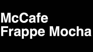 How to Pronounce McCafe Frappe Mocha Drink McDonalds Menu Nutrition Calories Monopoly Game [upl. by Yendirb]