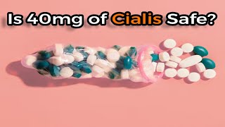 Is 40mg of Cialis Safe Unraveling the Truth [upl. by Haugen234]