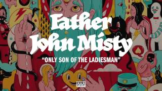 Father John Misty  Only Son of the Ladiesman [upl. by Afra]