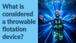 What is considered a throwable flotation device [upl. by Emelita]