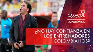 ¿No hay confianza en los entrenadores colombianos  La Polémica [upl. by Gosnell]