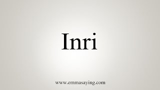 How To Say Inri [upl. by Najib]