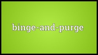 Bingeandpurge Meaning [upl. by Neddra]