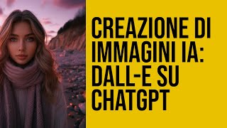 ChatGPT 4 e DALLE Creazione di Immagini con Intelligenza Artificiale [upl. by Odlonra904]