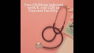 Two Children Infected with E coli O26 at Daycare Facility [upl. by Airotna]