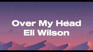 Eli Wilson  Over My Head Lyrics [upl. by Sallie]