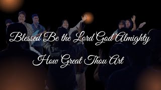 Blessed Be the Lord God Almighty  How Great Thou Art [upl. by Ralph358]