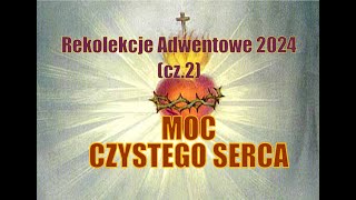 quotMoc czystego sercaquot cz 2  Rekolekcje Adwentowe 2024 [upl. by Garneau748]