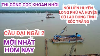 Cập nhật mới nhất Cầu Đại Ngãi 2 nối Sóc Trăng và Trà Vinh đang thi công cọc khoan nhồi đầu tiên [upl. by Asen882]