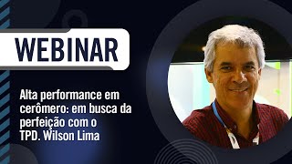 Webinar Alta performance em cerômero em busca da perfeição com o TPD  Wilson Lima [upl. by Karee]