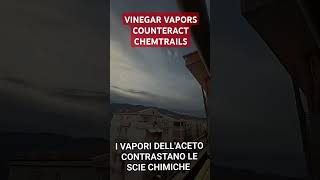 I VAPORI DELLACETO CONTRASTANO LE SCIE CHIMICHE  VINEGAR VAPORS COUNTERACT CHEMTRAILS [upl. by Bright]