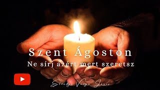 Szent Ágoston  Ne sírj azért mert szeret [upl. by Enellij]